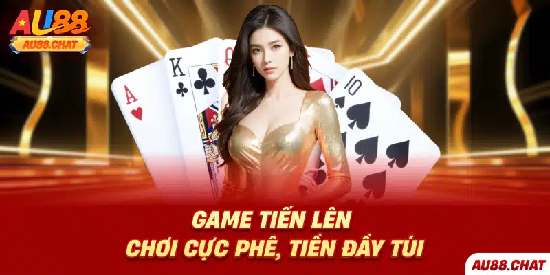Game tiến lên chơi cực phê, tiền đầy túi